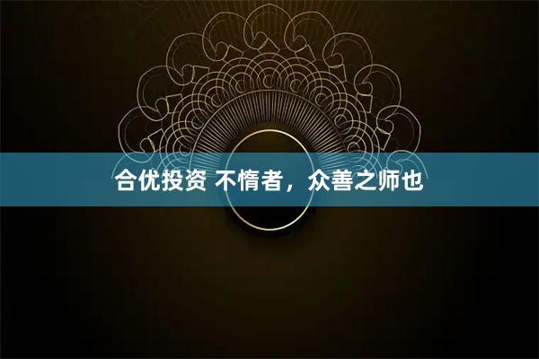 合优投资 不惰者，众善之师也