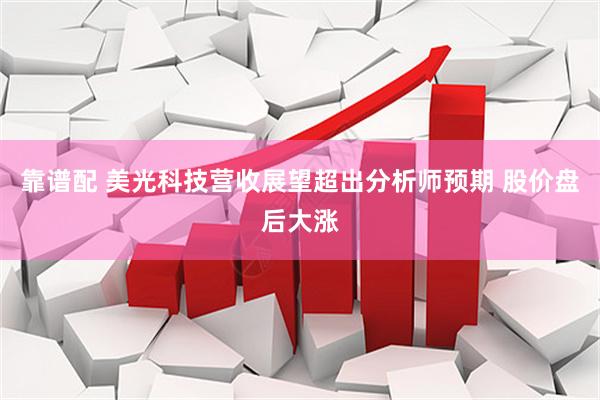 靠谱配 美光科技营收展望超出分析师预期 股价盘后大涨