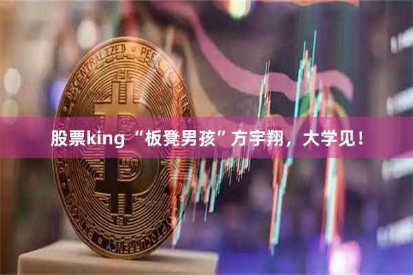 股票king “板凳男孩”方宇翔，大学见！